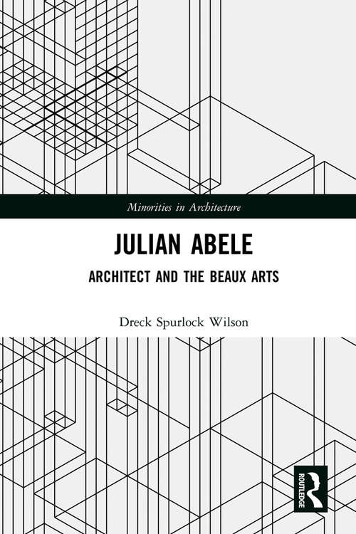 Book cover of Julian Abele: Architect and the Beaux Arts (Minorities in Architecture)