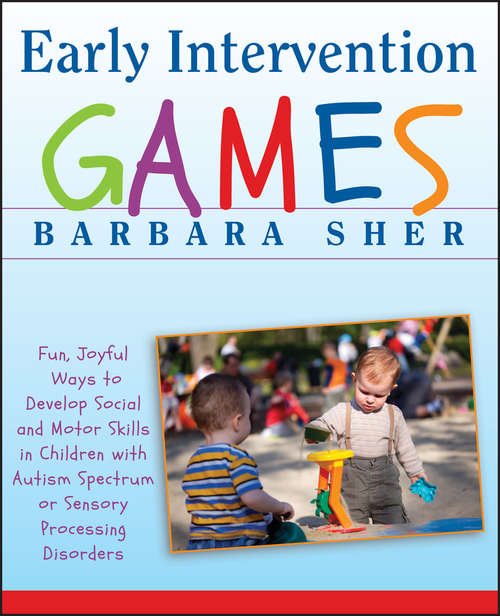 Book cover of Early Intervention Games: Fun, Joyful Ways to Develop Social and Motor Skills in Children with Autism Spectrum or Sensory Processing Disorders