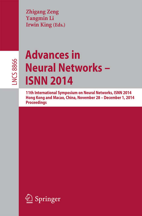 Book cover of Advances in Neural Networks – ISNN 2014: 11th International Symposium on Neural Networks, ISNN 2014, Hong Kong and Macao, China, November 28 -- December 1, 2014. Proceedings (2014) (Lecture Notes in Computer Science #8866)