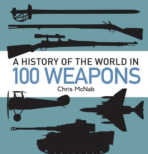 Book cover of A History of the World in 100 Weapons (General Military Ser.)