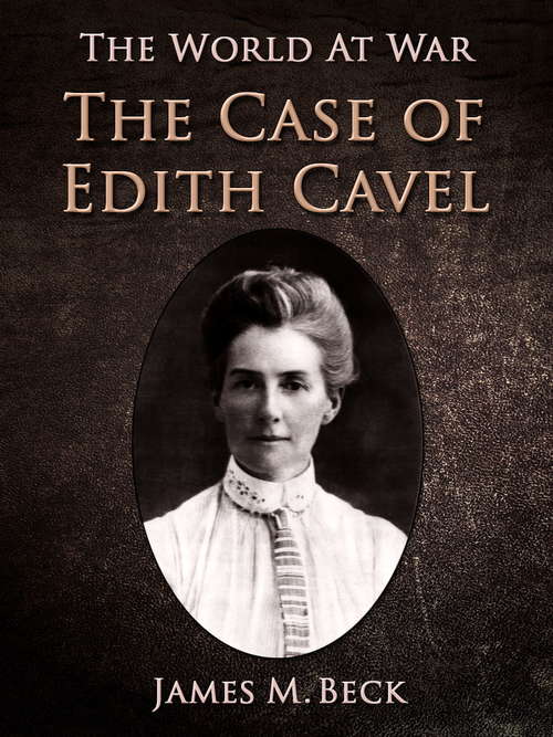 Book cover of The Case of Edith Cavell: A Study Of The Rights Of Non-combatants (The World At War)