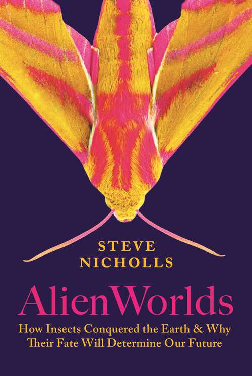 Book cover of Alien Worlds: How Insects Conquered the Earth, and Why Their Fate Will Determine Our Future