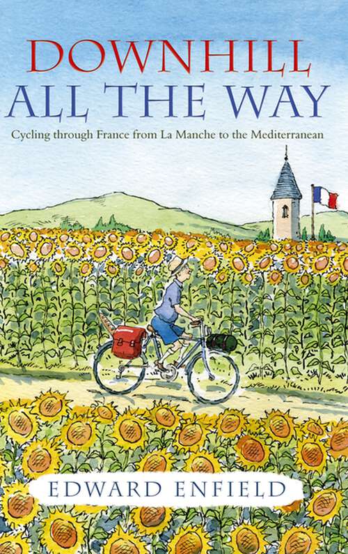 Book cover of Downhill all the Way: From La Manche to the Mediterranean by Bike