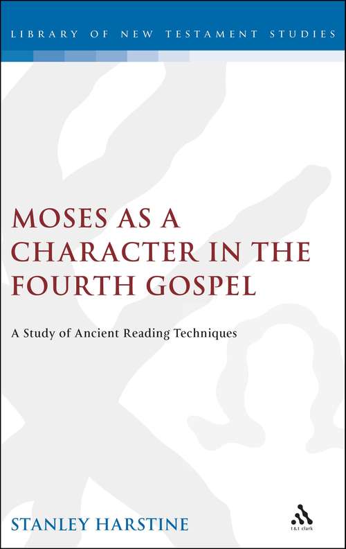 Book cover of Moses as a Character in the Fourth Gospel: A Study of Ancient Reading Techniques (The Library of New Testament Studies #229)