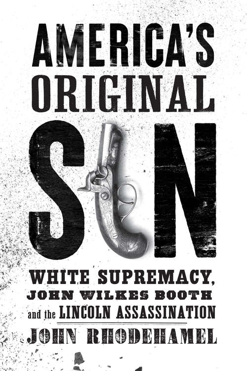 Book cover of America's Original Sin: White Supremacy, John Wilkes Booth, and the Lincoln Assassination