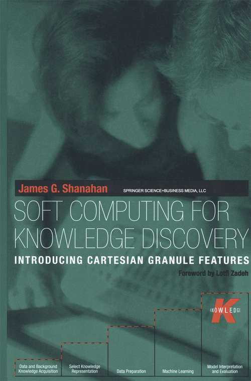 Book cover of Soft Computing for Knowledge Discovery: Introducing Cartesian Granule Features (2000) (The Springer International Series in Engineering and Computer Science #570)