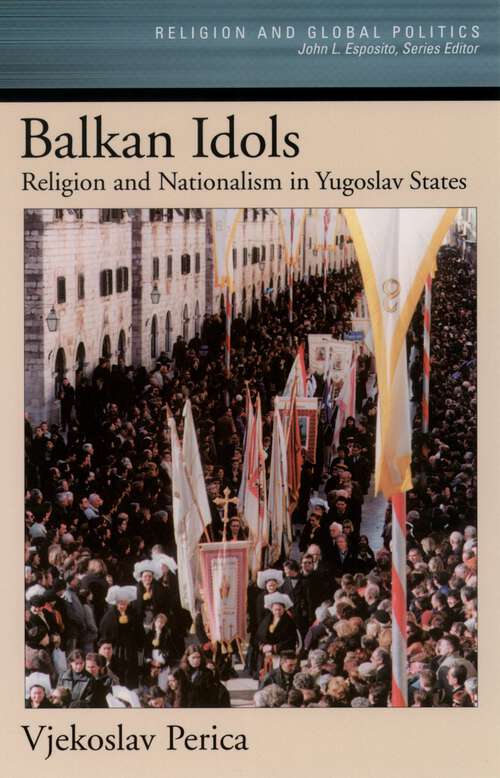 Book cover of Balkan Idols: Religion and Nationalism in Yugoslav States (Religion and Global Politics)