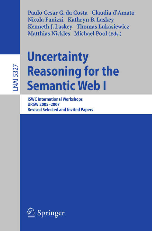 Book cover of Uncertainty Reasoning for the Semantic Web I: ISWC International Workshop, URSW 2005-2007, Revised Selected and Invited Papers (2008) (Lecture Notes in Computer Science #5327)