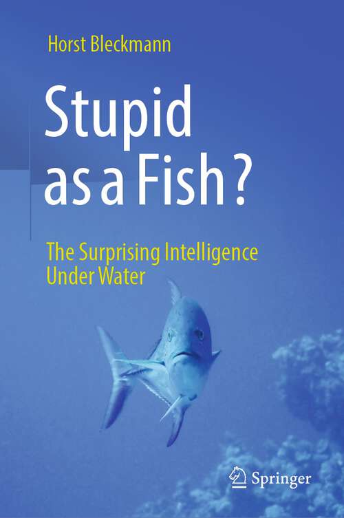 Book cover of Stupid as a Fish?: The Surprising Intelligence Under Water (2024)