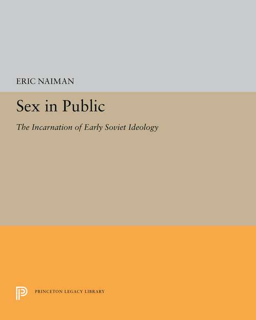 Book cover of Sex in Public: The Incarnation of Early Soviet Ideology (Princeton Legacy Library #5236)