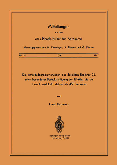 Book cover of Die Amplitudenregistrierungen des Satelliten Explorer 22, unter besonderer Berücksichtigung der Effekte, die bei Elevationswinkeln kleiner als 45° auftreten (1967) (Mitteilungen aus dem Max-Planck-Institut für Aeronomie #31)