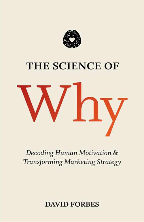 Book cover of The Science of Why: Decoding Human Motivation and Transforming Marketing Strategy (2015)