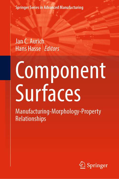 Book cover of Component Surfaces: Manufacturing-Morphology-Property Relationships (1st ed. 2024) (Springer Series in Advanced Manufacturing)