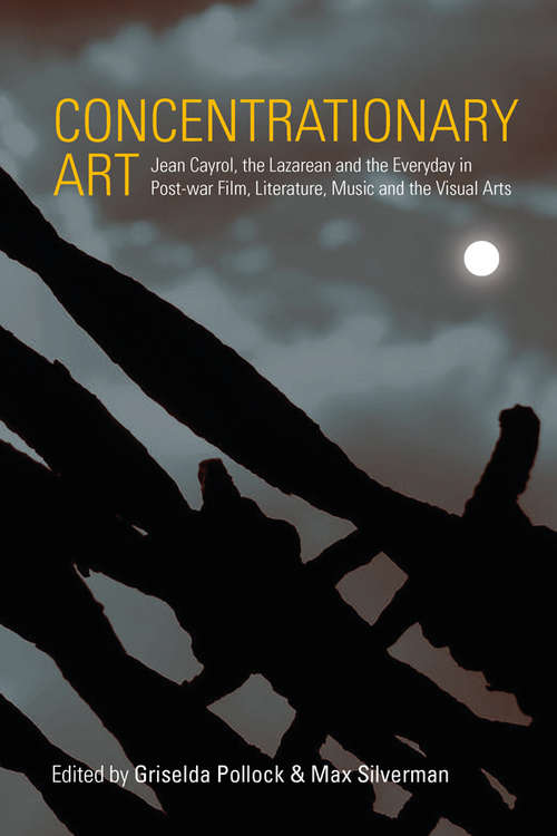Book cover of Concentrationary Art: Jean Cayrol, the Lazarean and the Everyday in Post-war Film, Literature, Music and the Visual Arts