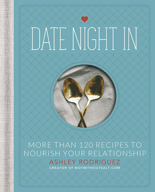 Book cover of Date Night In: More than 120 Recipes to Nourish Your Relationship