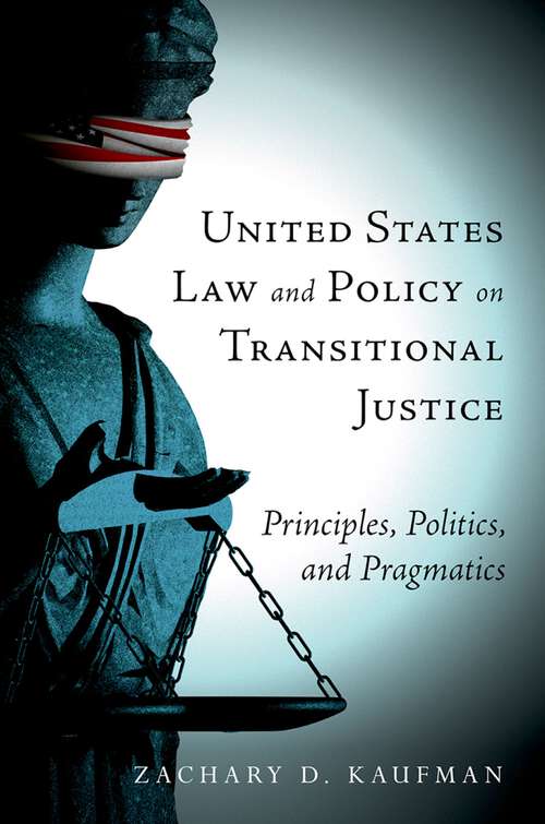 Book cover of United States Law and Policy on Transitional Justice: Principles, Politics, and Pragmatics