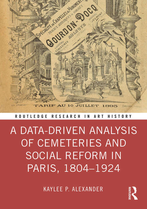 Book cover of A Data-Driven Analysis of Cemeteries and Social Reform in Paris, 1804–1924 (Routledge Research in Art History)