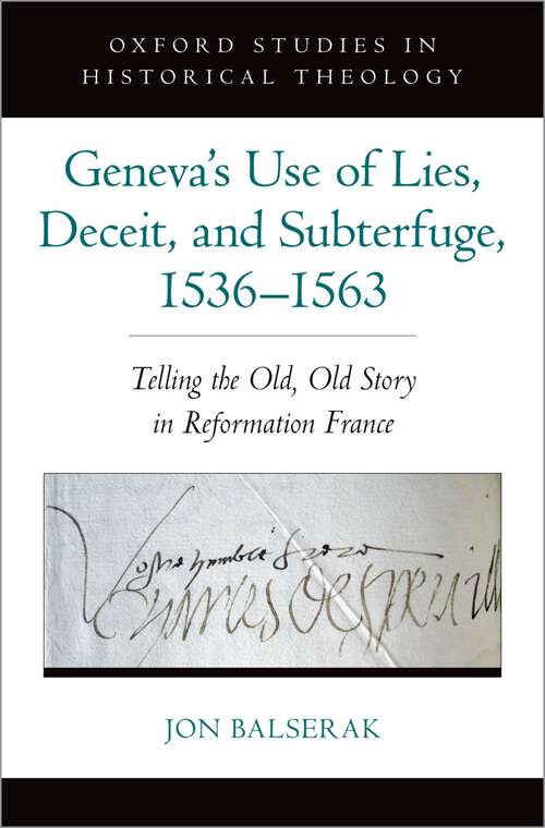 Book cover of Geneva's Use of Lies, Deceit, and Subterfuge, 1536-1563: Telling the Old, Old Story in Reformation France (Oxford Studies in Historical Theology)