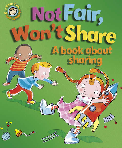 Book cover of Not Fair, Won't Share - A book about sharing: A Book About Sharing (Our Emotions and Behaviour)