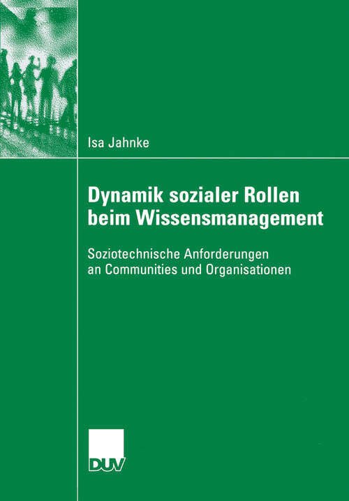 Book cover of Dynamik sozialer Rollen beim Wissensmanagement: Soziotechnische Anforderungen an Communities und Organisationen (2006)