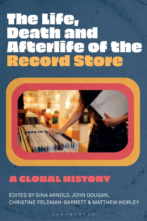 Book cover of The Life, Death, and Afterlife of the Record Store: A Global History