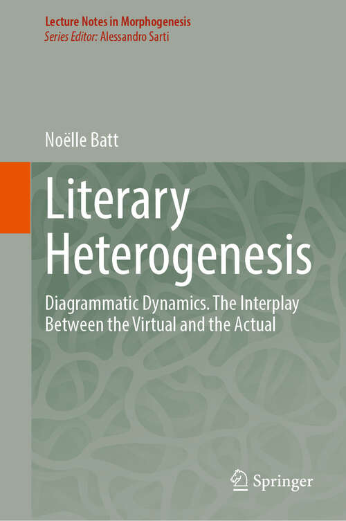 Book cover of Literary Heterogenesis: Diagrammatic Dynamics. The Interplay Between the Virtual and the Actual (2024) (Lecture Notes in Morphogenesis)