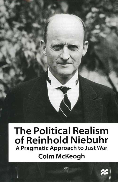 Book cover of The Political Realism of Reinhold Niebuhr: A Pragmatic Approach to Just War (1st ed. 1997)