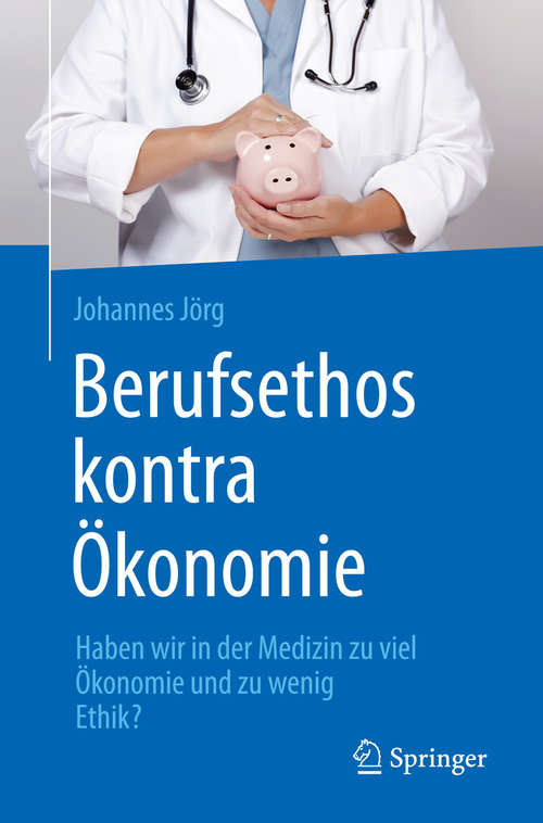 Book cover of Berufsethos kontra Ökonomie: Haben wir in der Medizin zu viel Ökonomie und zu wenig Ethik? (1. Aufl. 2015)