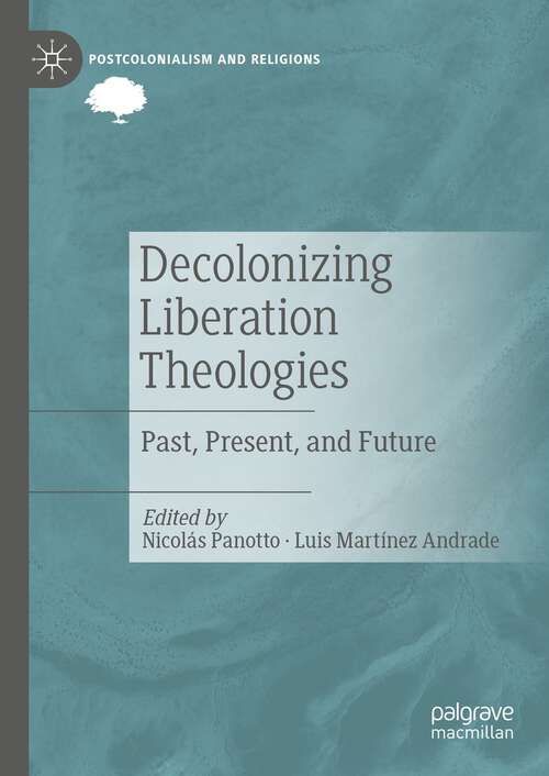 Book cover of Decolonizing Liberation Theologies: Past, Present, and Future (1st ed. 2023) (Postcolonialism and Religions)