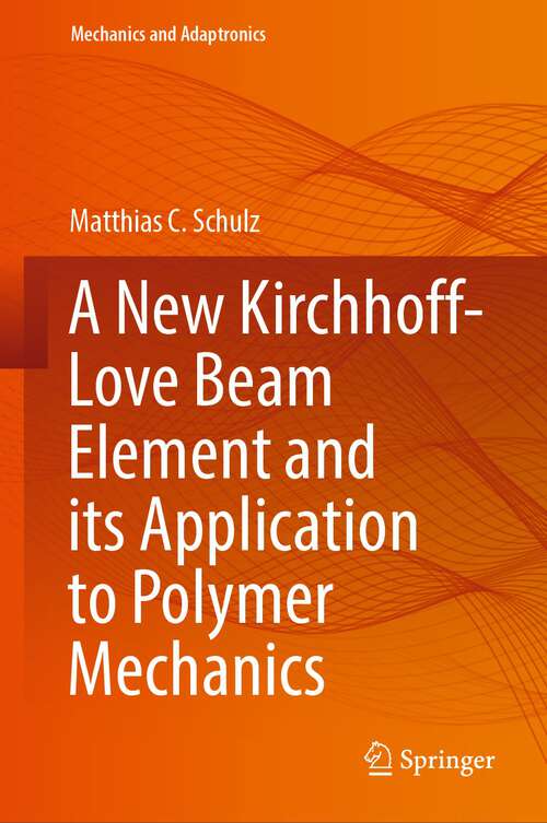 Book cover of A New Kirchhoff-Love Beam Element and its Application to Polymer Mechanics (1st ed. 2023) (Mechanics and Adaptronics)