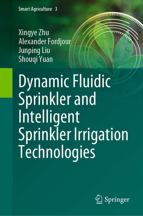 Book cover of Dynamic Fluidic Sprinkler and Intelligent Sprinkler Irrigation Technologies (1st ed. 2023) (Smart Agriculture #3)