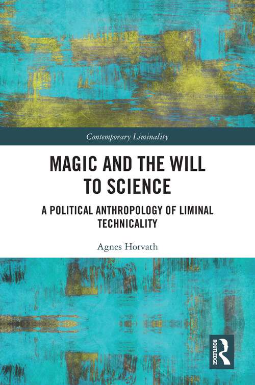 Book cover of Magic and the Will to Science: A Political Anthropology of Liminal Technicality (Contemporary Liminality)