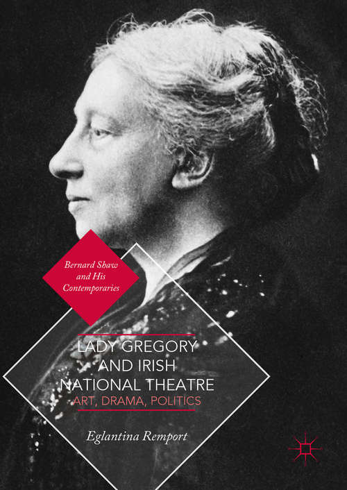Book cover of Lady Gregory and Irish National Theatre: Art, Drama, Politics (Bernard Shaw And His Contemporaries Ser.)
