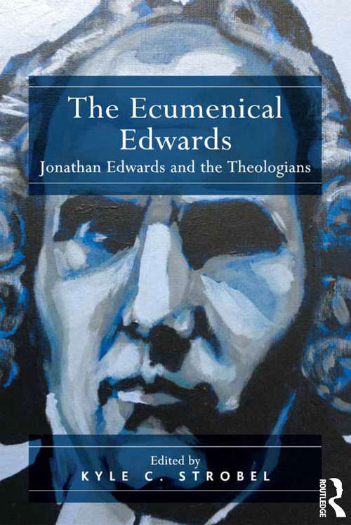 Book cover of The Ecumenical Edwards: Jonathan Edwards and the Theologians
