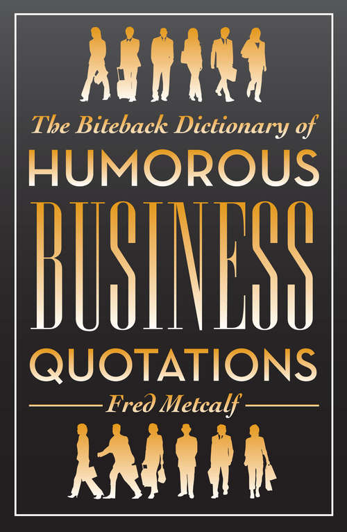 Book cover of The Biteback Dictionary of Humorous Business Quotations (Biteback Dictionaries Of Humorous Quotations Ser.)