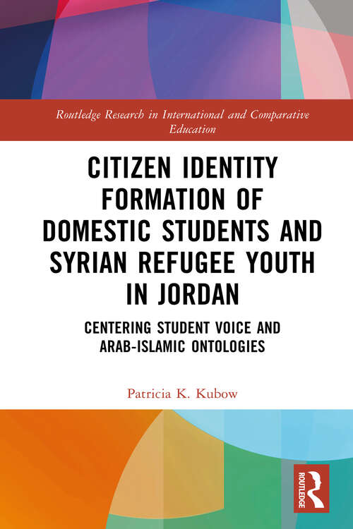 Book cover of Citizen Identity Formation of Domestic Students and Syrian Refugee Youth in Jordan: Centering Student Voice and Arab-Islamic Ontologies (Routledge Research in International and Comparative Education)