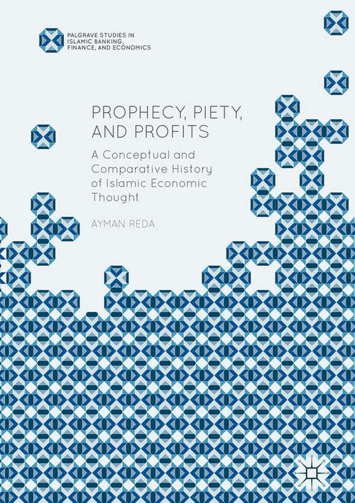 Book cover of Prophecy, Piety, and Profits: A Conceptual and Comparative History of Islamic Economic Thought (1st ed. 2018) (Palgrave Studies in Islamic Banking, Finance, and Economics)