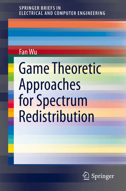 Book cover of Game Theoretic Approaches for Spectrum Redistribution (2014) (SpringerBriefs in Electrical and Computer Engineering)