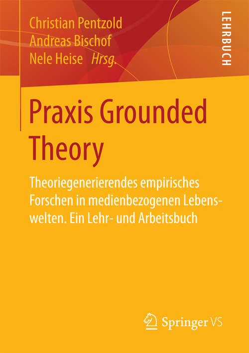 Book cover of Praxis Grounded Theory: Theoriegenerierendes empirisches Forschen in medienbezogenen Lebenswelten. Ein Lehr- und Arbeitsbuch (1. Aufl. 2018)