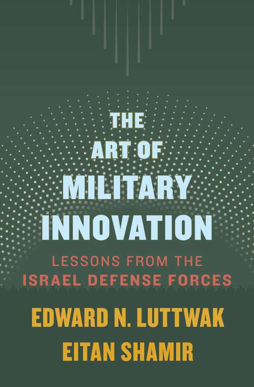 Book cover of The Art of Military Innovation: Lessons From The Israel Defense Forces
