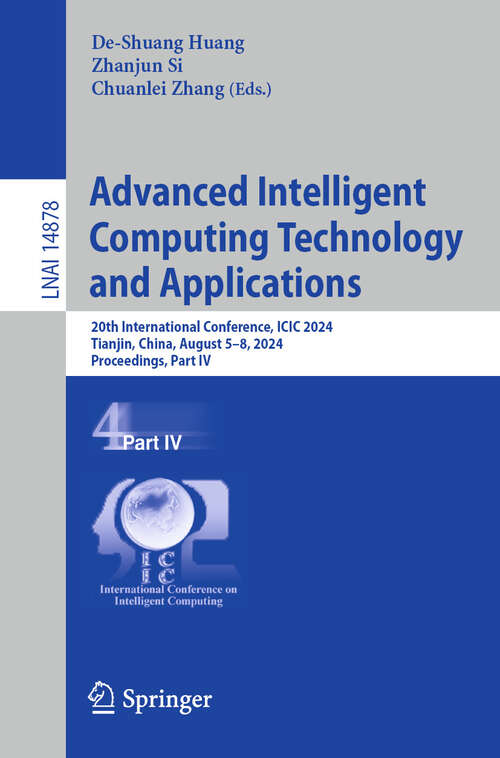 Book cover of Advanced Intelligent Computing Technology and Applications: 20th International Conference, ICIC 2024, Tianjin, China, August 5–8, 2024, Proceedings, Part IV (2024) (Lecture Notes in Computer Science #14878)