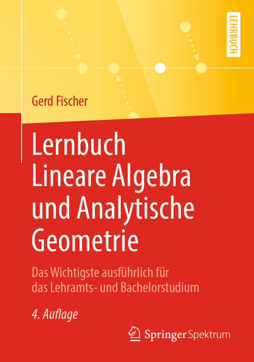 Book cover of Lernbuch Lineare Algebra und Analytische Geometrie: Das Wichtigste ausführlich für das Lehramts- und Bachelorstudium (4. Aufl. 2019)
