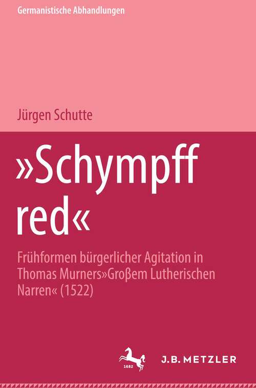 Book cover of Schympff Red - Frühformen bürgerlicher Agitation in Thomas Murners "Großem Lutherischen Narren": Germanistische Abhandlungen, Band 41 (1. Aufl. 1973)