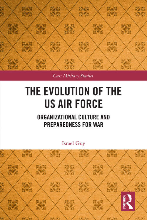 Book cover of The Evolution of the US Air Force: Organizational Culture and Preparedness for War (Cass Military Studies)