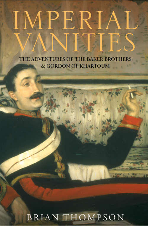 Book cover of Imperial Vanities: The Adventures Of The Baker Brothers And Gordon Of Khartoum (ePub edition)