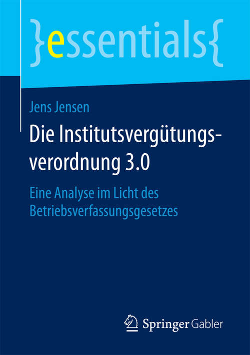 Book cover of Die Institutsvergütungsverordnung 3.0: Eine Analyse im Licht des Betriebsverfassungsgesetzes (1. Aufl. 2018) (essentials)
