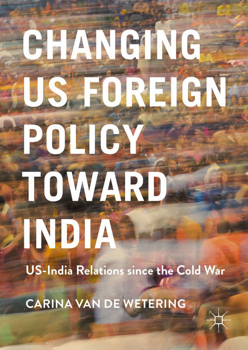 Book cover of Changing US Foreign Policy toward India: US-India Relations since the Cold War (1st ed. 2016)