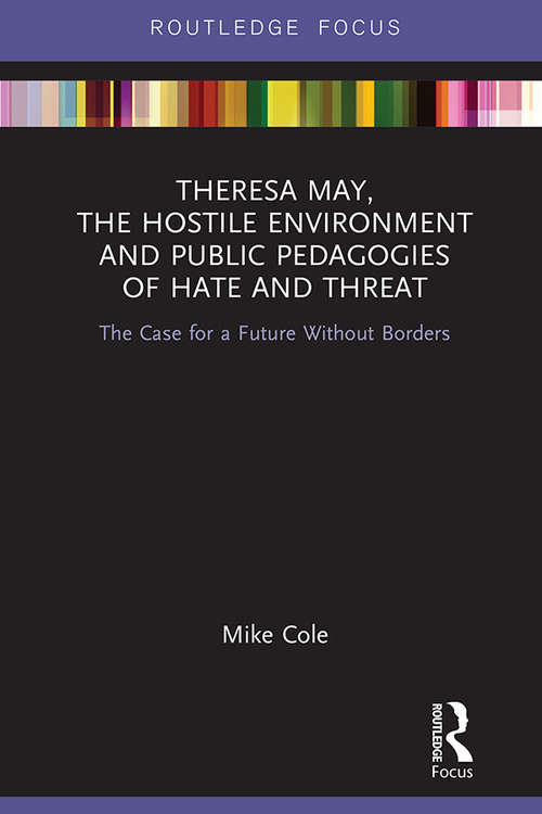 Book cover of Theresa May, The Hostile Environment and Public Pedagogies of Hate and Threat: The Case for a Future Without Borders (Routledge Research in Education Policy and Politics)