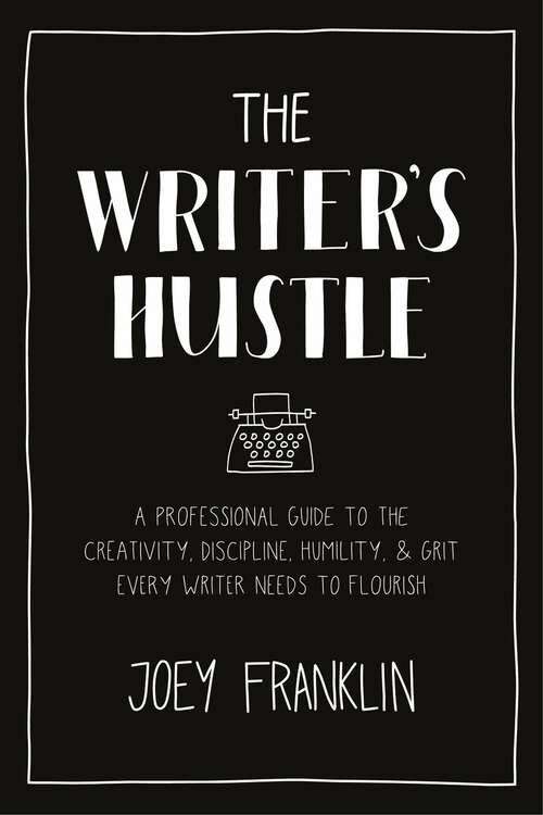 Book cover of The Writer's Hustle: A Professional Guide to the Creativity, Discipline,  Humility, and Grit Every Writer Needs to Flourish