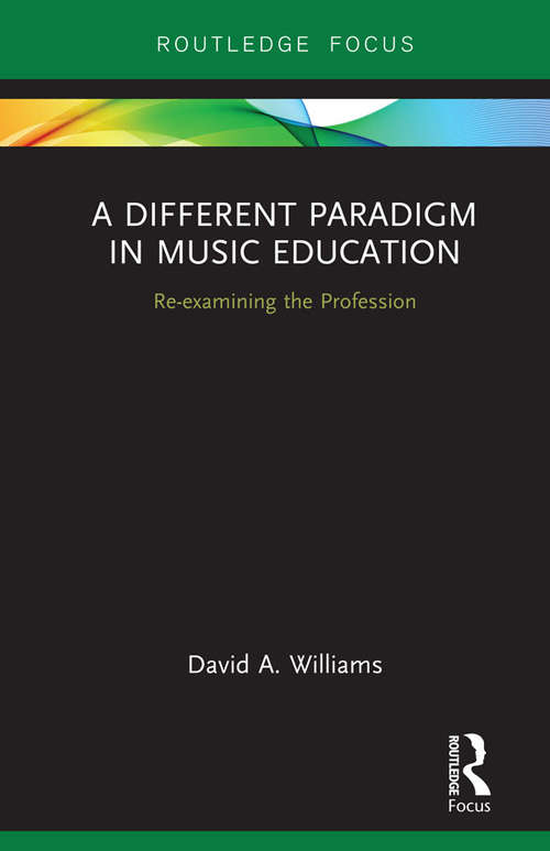 Book cover of A Different Paradigm in Music Education: Re-examining the Profession (Routledge New Directions in Music Education Series)